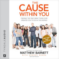 The Cause within You: Finding the One Great Thing You Were Created to Do in This World