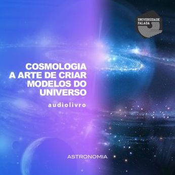 Cosmologia - a Arte de Criar Modelos do Universo