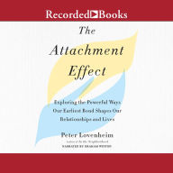 The Attachment Effect: Exploring the Powerful Ways Our Earliest Bond Shapes Our Relationships and Lives