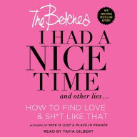 I Had a Nice Time and Other Lies... : How to Find Love amp; Sh*t Like That