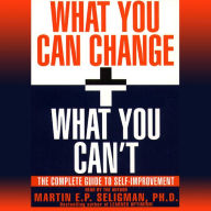 What You Can Change and What You Can't: The Complete Guide to Successful Self-Improvement