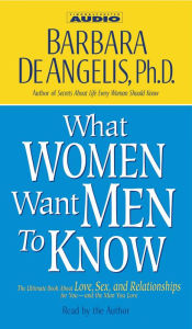 What Women Want Men to Know: The Ultimate Book About Love, Sex, and Relationships for You -- and the Man You Love (Abridged)