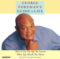 George Foreman's Guide to Life: How to Get Up Off the Canvas When Life Knocks You Down (Abridged)