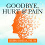 Goodbye, Hurt & Pain: 7 Simple Steps for Health, Love, and Success