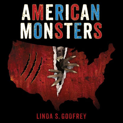 Title: American Monsters: A History of Monster Lore, Legends, and Sightings in America, Author: Linda S. Godfrey, Rachel Dulude