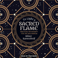 To Light a Sacred Flame: Practical Witchcraft for the Millennium