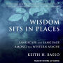 Wisdom Sits in Places: Landscape and Language Among the Western Apache