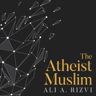 The Atheist Muslim: A Journey from Religion to Reason