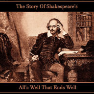 The Story of Shakespeare's All's Well That Ends Well (Abridged)