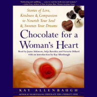 Chocolate for A Womans Heart: Stories of Love, Kindness and Compassion to Nourish Your Soul and Sweeten Your Dreams (Abridged)