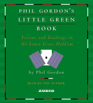 Phil Gordon's Little Green Book : Lessons and Teachings in No Limit Texas Hold'em (Abridged)