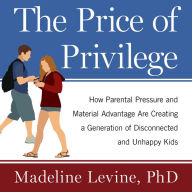 The Price of Privilege: How Parental Pressure and Material Advantage Are Creating a Generation of Disconnected and Unhappy Kids