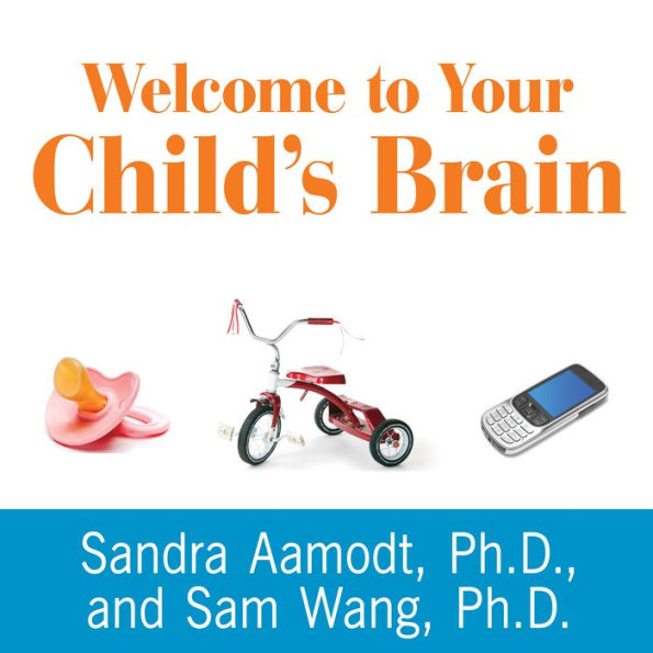 Welcome to Your Child's Brain: How the Mind Grows from Conception to College