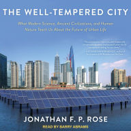 The Well-Tempered City: What Modern Science, Ancient Civilizations, and Human Nature Teach Us About the Future of Urban Life