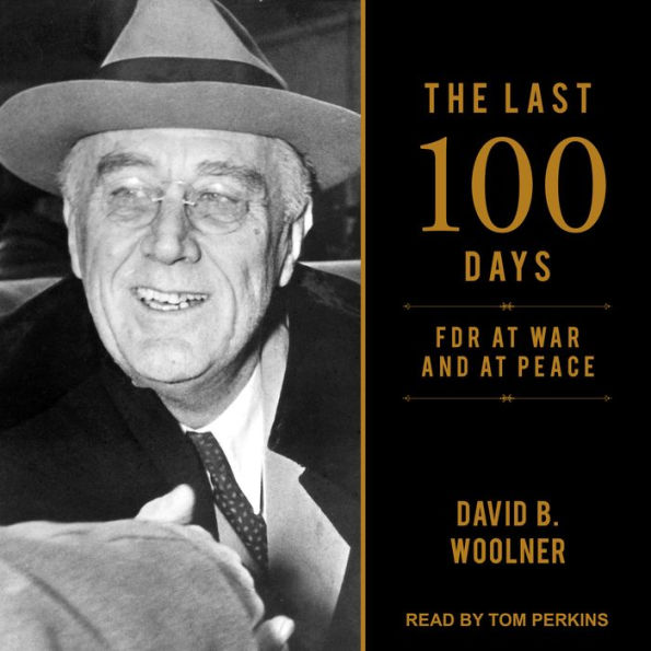 The Last 100 Days: FDR at War and at Peace