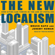 The New Localism: How Cities Can Thrive in the Age of Populism