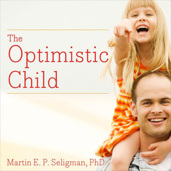 The Optimistic Child: A Proven Program to Safeguard Children Against Depression and Build Lifelong Resilience