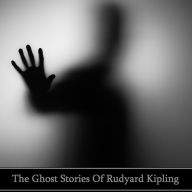 Rudyard Kipling: The Ghost Stories (Abridged)