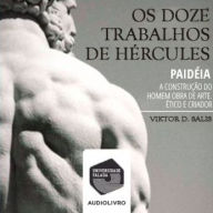 Os Doze Trabalhos de Hércules - Paidéia, a Construção do Homem Obra de Arte, Ético e Criador