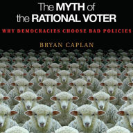 The Myth of the Rational Voter : Why Democracies Choose Bad Policies