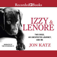 Izzy and Lenore: Two Dogs, an Unexpected Journey, and Me