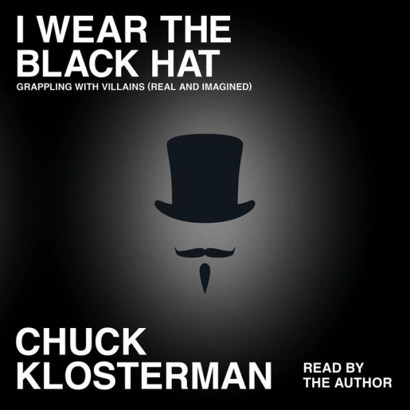 I Wear the Black Hat: Essays on Villains (Real and Imagined)