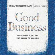 Good Business: Leadership, Flow and the Making of Meaning (Abridged)