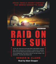 Raid on the Sun: Inside Israel's secret campaign that denied Saddam the bomb (Abridged)