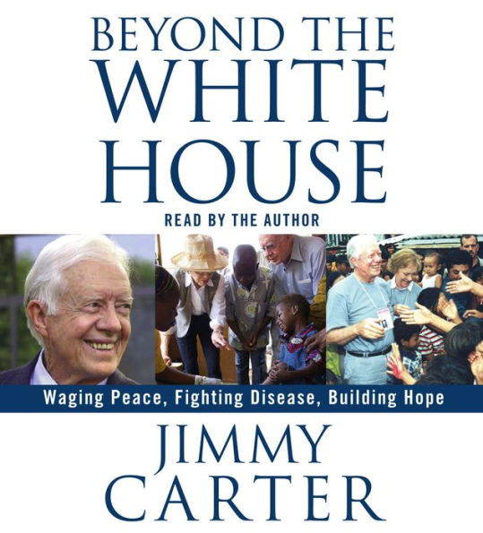 Beyond the White House: Waging Peace, Fighting Disease, Building Hope (Abridged)