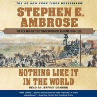 Nothing Like it In The World: The Men Who Built The Transcontinental Railroad 1863 - 1869 (Abridged)