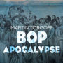 Bop Apocalypse: Jazz, Race, the Beats, and Drugs