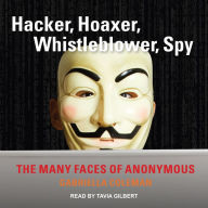 Hacker, Hoaxer, Whistleblower, Spy: The Many Faces of Anonymous