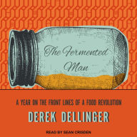 The Fermented Man: A Year on the Front Lines of a Food Revolution