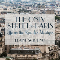 The Only Street in Paris: Life on the Rue Des Martyrs