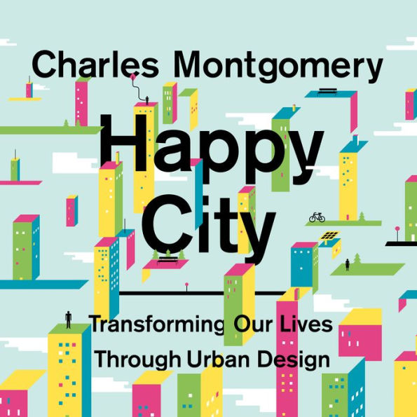 Happy City: Transforming Our Lives Through Urban Design