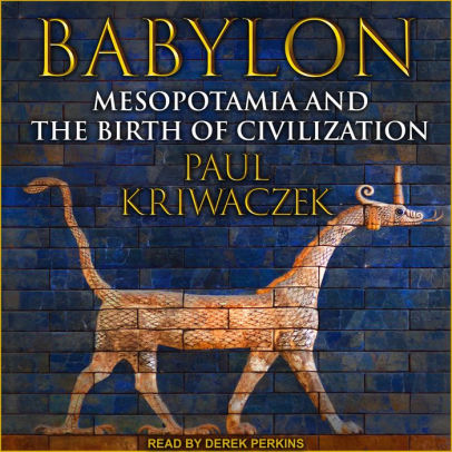 Title: Babylon: Mesopotamia and the Birth of Civilization, Author: Paul Kriwaczek, Derek Perkins