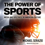 The Power of Sports: Media and Spectacle in American Culture