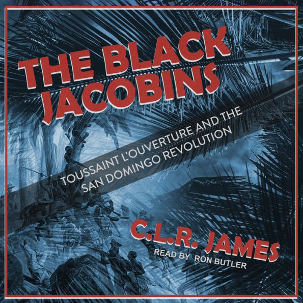 The Black Jacobins: Toussaint L'Ouverture and the San Domingo Revolution