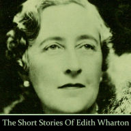 Edith Wharton: The Short Stories: Soul's Belated; The Muse's Tragedy; Roman Fever