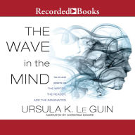 The Wave in the Mind: Talks and Essays on the Writer, the Reader, and the Imagination