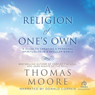 A Religion of One's Own: A Guide to Creating a Personal Spirituality in a Secular World