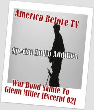 America Before TV - War Bond Salute To Glenn Miller [Excerpt 02] (Abridged)