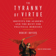 The Tyranny of Virtue : Identity, the Academy, and the Hunt for Political Heresies