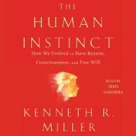 The Human Instinct: How We Evolved to Have Reason, Consciousness, and Free Will