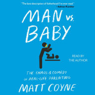 Man vs. Baby : The Chaos and Comedy of Real-Life Parenting