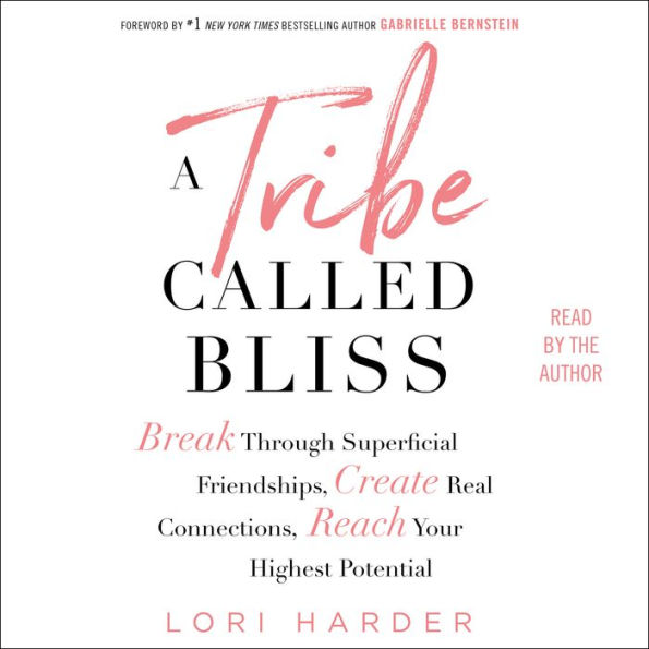 A Tribe Called Bliss: Break Through Superficial Friendships, Create Real Connections, Reach Your Highest Potential