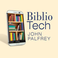 Bibliotech: Why Libraries Matter More Than Ever in the Age of Google