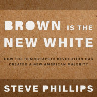 Brown is the New White: How the Demographic Revolution Has Created a New American Majority