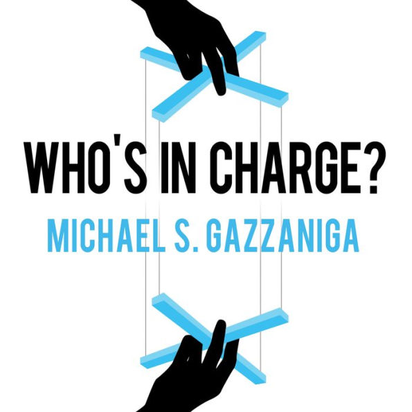 Who's in Charge?: Free Will and the Science of the Brain