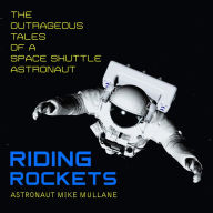 Riding Rockets: The Outrageous Tales of a Space Shuttle Astronaut